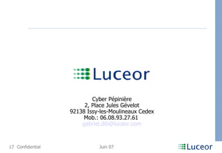 Cyber Pépinière 2, Place Jules Gévelot 92138 Issy-les-Moulineaux Cedex Mob.: 06.08.93.27.61   gabriel. dib @ luceor . com 