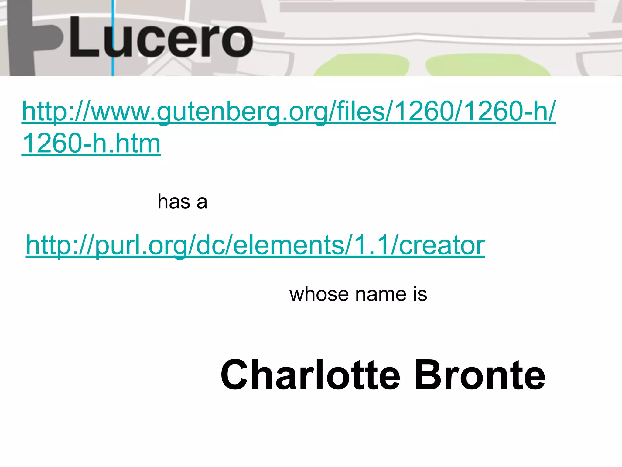 Jane Eyre
http://www.gutenberg.org/files/1260/1260-h/
                              Subject

1260-h.htm

           has a

                  creator
http://purl.org/dc/elements/1.1/creator   Predicate

                      whose name is



                   Charlotte Bronte
 