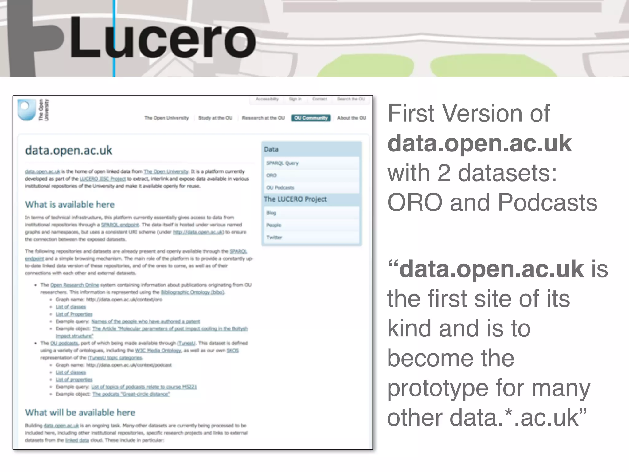 First Version of
data.open.ac.uk
with 2 datasets:
ORO and Podcasts

“data.open.ac.uk is
the ﬁrst site of its
kind and is to
become the
prototype for many
other data.*.ac.uk”
 
