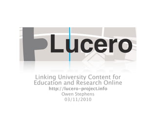 Linking University Content for
Education and Research Online
     http://lucero-project.info
           Owen Stephens
            03/11/2010
 