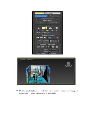 OK. Ya después de tener el hombre en movimiento le colocaremos luces parea
que parezca y coja un efecto mejor la animación.
 
