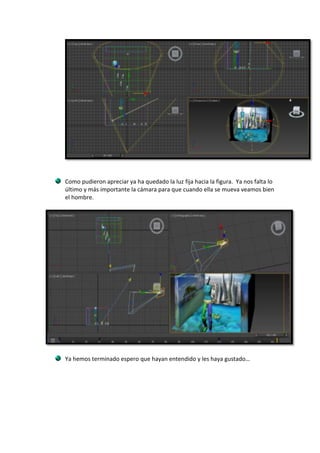 Como pudieron apreciar ya ha quedado la luz fija hacia la figura. Ya nos falta lo
último y más importante la cámara para que cuando ella se mueva veamos bien
el hombre.




Ya hemos terminado espero que hayan entendido y les haya gustado…
 