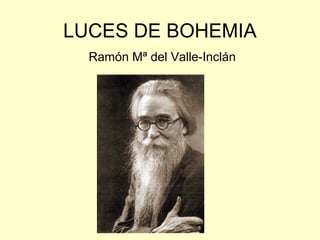 LUCES DE BOHEMIA
Ramón Mª del Valle-Inclán
 