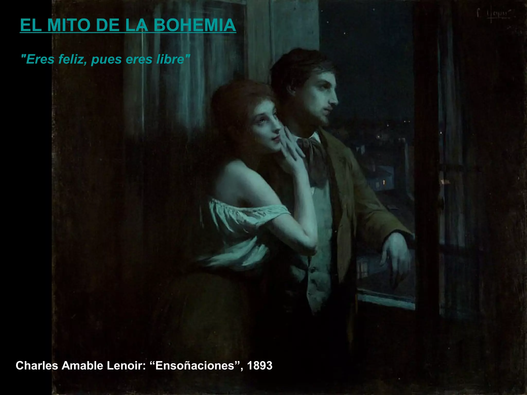 Charles Amable Lenoir: “Ensoñaciones”, 1893
EL MITO DE LA BOHEMIA
"Eres feliz, pues eres libre"
 
