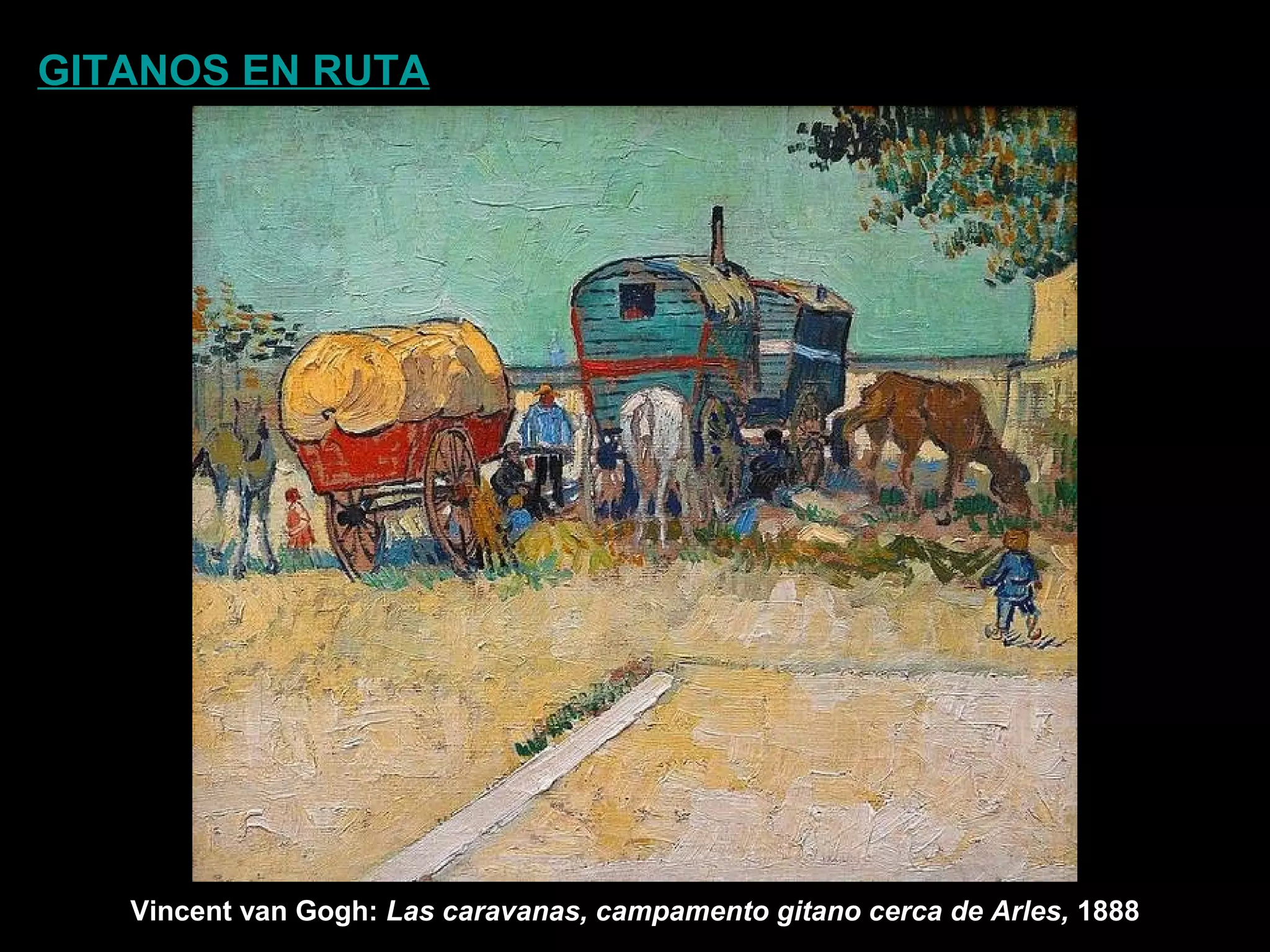 GITANOS EN RUTA
Vincent van Gogh: Las caravanas, campamento gitano cerca de Arles, 1888
 