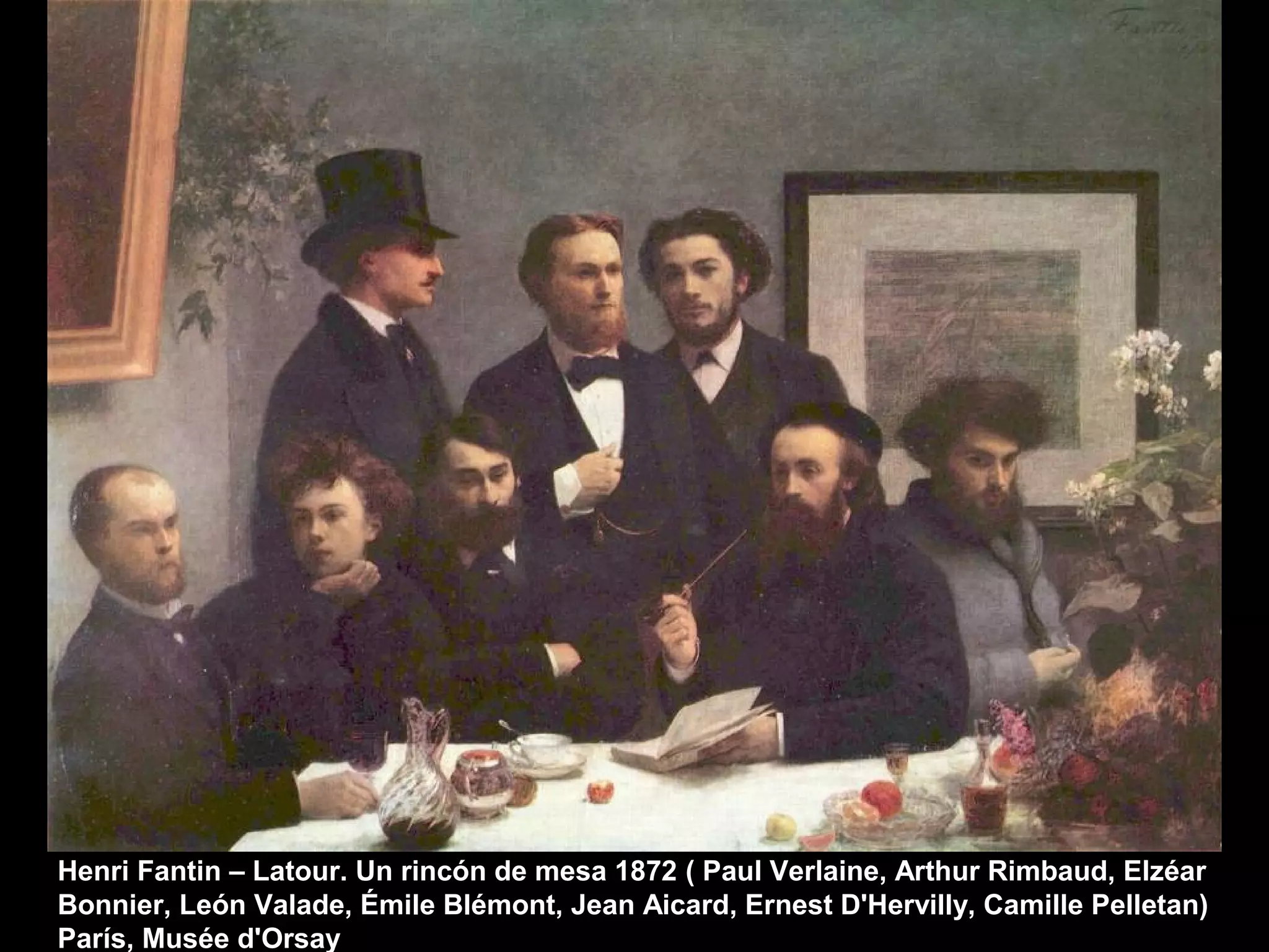 Henri Fantin – Latour. Un rincón de mesa 1872 ( Paul Verlaine, Arthur Rimbaud, Elzéar
Bonnier, León Valade, Émile Blémont, Jean Aicard, Ernest D'Hervilly, Camille Pelletan)
París, Musée d'Orsay
 
