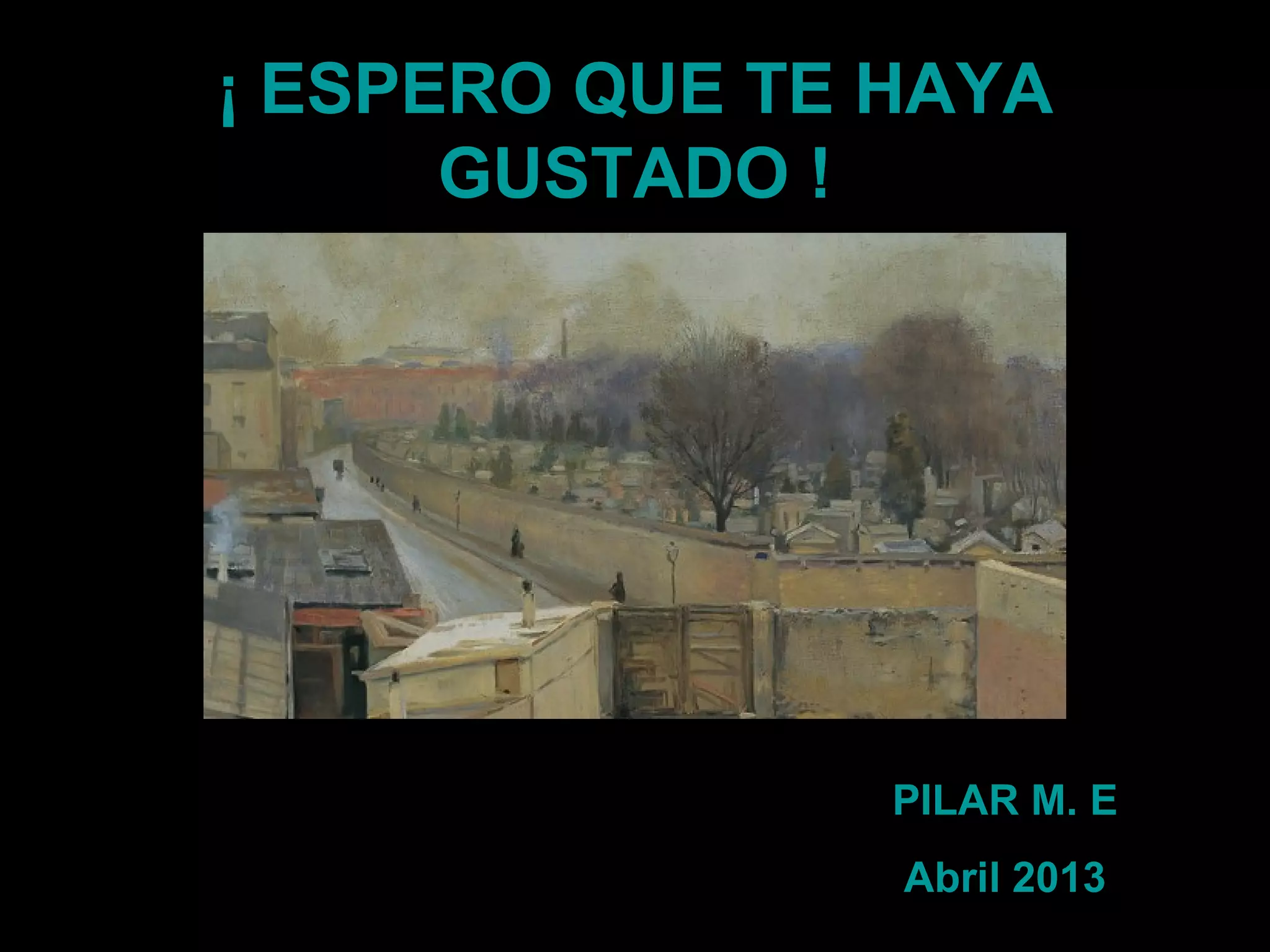 ¡ ESPERO QUE TE HAYA
GUSTADO !
PILAR M. E
Abril 2013
 