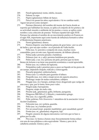 ¢FKDTXpSUHQGDGHFHUHPRQLD
213.
Jefe de obra: obra maestra; aqu’, traducci—n literal del francŽs 'chef
d'oeuvre'. As’ Valle-Incl‡n se burla de la man’a galicista de los
modernistas.
214.
Jeta (sus. f. pop.): cara.
215.
Jornal (sus. m.): el d’a laboral.
216.
Journal: en lugar de 'peri—dico', otro galicismo que sirve para
caracterizar al cotarro modernista afrancesado.

 