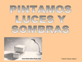 PINTAMOS LUCES Y SOMBRAS Yolanda Velasco Gigorro 