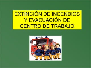 EXTINCIÓN DE INCENDIOS
Y EVACUACIÓN DE
CENTRO DE TRABAJO
 