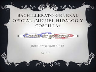 BACHILLERATO GENERAL
OFICIAL «MIGUEL HIDALGO Y
         COSTILLA»



      JHOVANNI BURGOS REYES

            2do ¨A¨
 