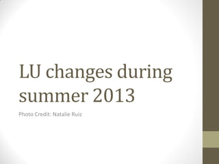 LU changes during
summer 2013
Photo Credit: Natalie Ruiz
 