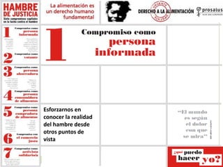 Esforzarnos en
conocer la realidad
del hambre desde
otros puntos de
vista
 