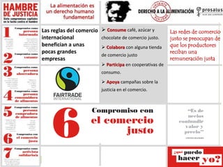 Las reglas del comercio
internacional
benefician a unas
pocas grandes
empresas
Las redes de comercio
justo se preocupan de...