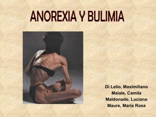 Di Lelio, Maximiliano Maiale, Camila Maldonado, Luciano Maure, María Rosa ANOREXIA Y BULIMIA 