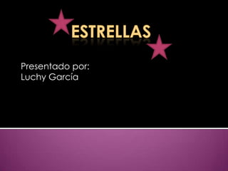 Estrellas  Presentado por: Luchy García  