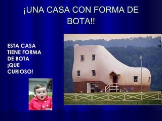 ¡UNA CASA CON FORMA DE BOTA! ! ESTA CASA TIENE FORMA DE BOTA ¡QUE CURIOSO! 
