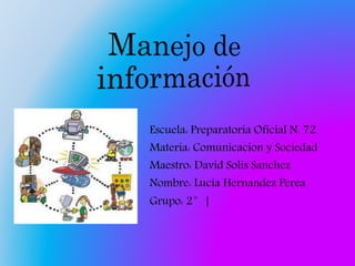 Escuela: Preparatoria Oficial N. 72
Materia: Comunicacion y Sociedad
Maestro: David Solis Sanchez
Nombre: Lucia Hernandez Perea
Grupo: 2°|
 