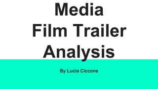 Media
Film Trailer
Analysis
By Lucia Ciccone
 