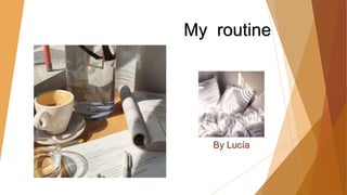 My routine
By Lucía
 