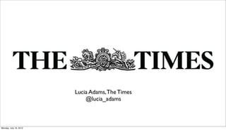 Text



                        Lucia Adams, The Times
                            @lucia_adams



Monday, July 16, 2012
 