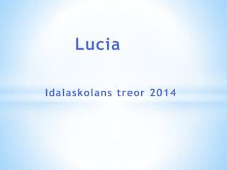 Lucia 
Idalaskolans treor 2014 
 