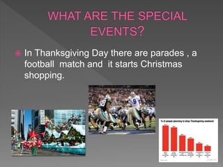  In Thanksgiving Day there are parades , a
football match and it starts Christmas
shopping.