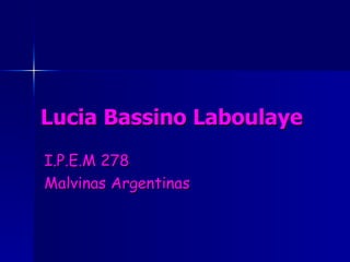 Lucia Bassino Laboulaye I.P.E.M 278  Malvinas Argentinas   