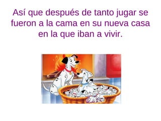 Así que después de tanto jugar se
fueron a la cama en su nueva casa
en la que iban a vivir.
