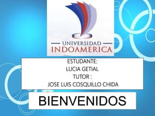 ESTUDANTE:
LUCIA GETIAL
TUTOR :
JOSE LUIS COSQUILLO CHIDA
BIENVENIDOS
 