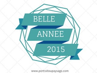 BELLE
ANNEE
2015
www.portraitoupaysage.com
 