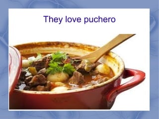 They love puchero
 