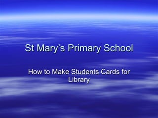 St Mary’s Primary School How to Make Students Cards for Library 