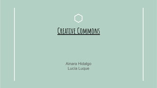 Creative Commons
Ainara Hidalgo
Lucía Luque
 
