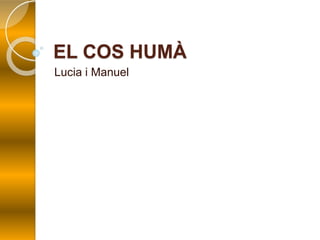 EL COS HUMÀ
Lucia i Manuel
 