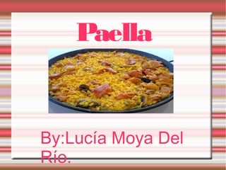 Paella
By:Lucía Moya Del
Río.
 