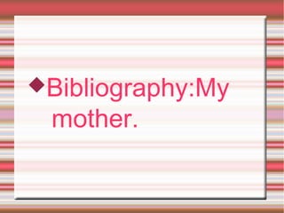 Bibliography:My
mother.
 