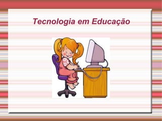 Tecnologia em Educação 