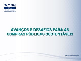 AVANÇOS E DESAFIOS PARA AS
COMPRAS PÚBLICAS SUSTENTÁVEIS
 