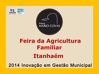 Feira da Agricultura
Familiar
Itanhaém
Inovação em Gestão Municipal2014
 