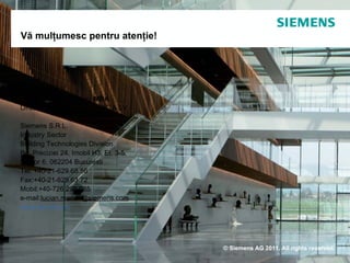 Vă mulţumesc pentru atenţie ! Page  © Siemens AG 2011. All rights reserved. Lucian Adrian Marian, MBA Director Departamente HVAC  & LV  Siemens S.R.L. Industry Sector Building Technologies Division Bd. Preciziei 24, Imobil H3, Et. 3-5, Sector 6, 062204 Bucuresti Tel: +40-21-629.65.56 Fax:+40-21-629.63.72 Mobil:+40-726.291 . 085 e-mail: [email_address] www.siemens.ro  