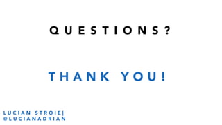 T H A N K Y O U !
Q U E S T I O N S ?
L U C I A N S T R O I E |
@ L U C I A N A D R I A N
 