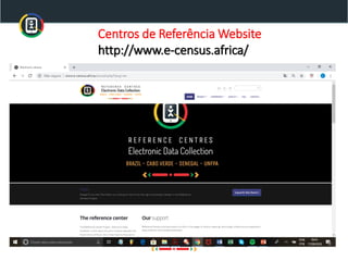 Centros de Referência Website
http://www.e-census.africa/
 