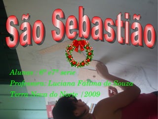 Alunas : 6ª e7ª serie Professora: Luciana Fátima de Souza Terra Nova do Norte /2009 São Sebastião 