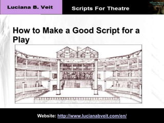 How to Make a Good Script for a
Play

Website: http://www.lucianabveit.com/en/

 
