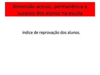 dimensão acesso, permanência e sucesso dos alunos na escola índice de reprovação dos alunos. 