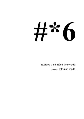 Escravo da matéria anunciada.
Estou, estou na moda.
 