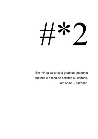 Em minha calça está grudado um nome
que não é o meu de batismo ou cartório,
um nome... estranho.
 