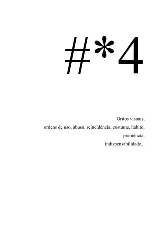 Gritos visuais,
ordens de uso, abuso, reincidência, costume, hábito,
premência,
indispensabilidade...
 