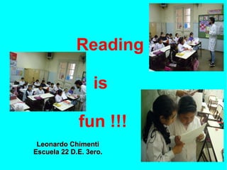 Reading
is
fun !!!
Leonardo Chimenti
Escuela 22 D.E. 3ero.

 